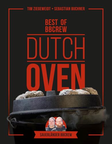 Dutch Oven - Best of BBCrew: Die besten Rezepte der Sauerländer BBCrew in einem Sammelband Dutch Oven - Best of BBCrew: Die besten Rezepte der Sauerländer BBCrew in einem Sammelband