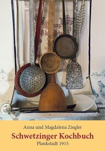 Schwetzinger Kochbuch: Anna und Magdalena Ziegler, Plankstadt 1915