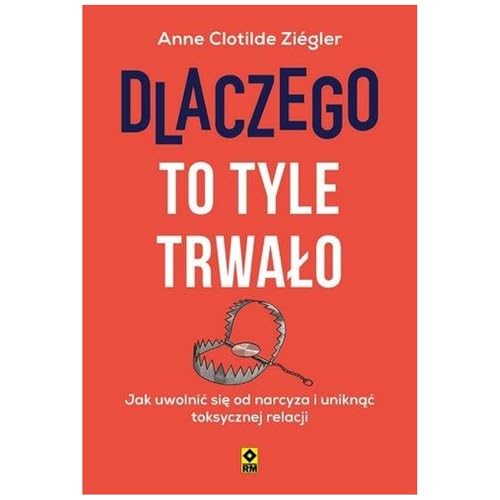 Dlaczego to tyle trwało Jak uwolnić się od narcyza i uniknąć toksycznych relacji von RM