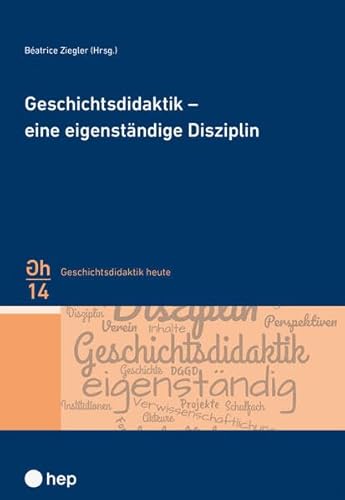Geschichtsdidaktik – eine eigenständige Disziplin: Institutionalisierung, Verwissenschaftlichung und Professionalisierung in der Deutschschweiz (Geschichtsdidaktik heute)