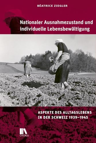 Nationaler Ausnahmezustand und individuelle Lebensbewältigung: Aspekte des Alltagslebens in der Schweiz 1939–1945 Nationaler Ausnahmezustand und individuelle Lebensbewältigung: Aspekte des Alltagslebens in der Schweiz 1939–1945 von Chronos
