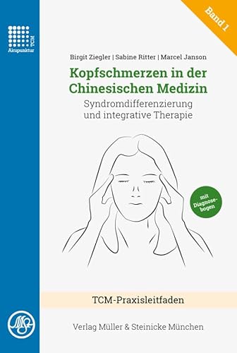 Kopfschmerzen in der Chinesischen Medizin: Syndromdifferenzierung und integrative Therapie, TCM-Praxis Band 1 (TCM-Praxisleitfaden: Kopfschmerzen) von Müller & Steinicke