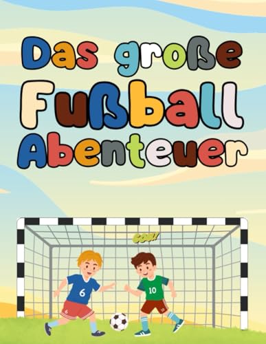 Das große Fußball-Abenteuer – Ein Malbuch für Kinder ab 3 Jahren: Kreativer Spaß auf dem Spielfeld