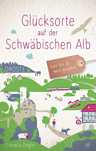 Glücksorte auf der Schwäbischen Alb: Fahr hin & werd glücklich (Neuauflage) von Droste Verlag