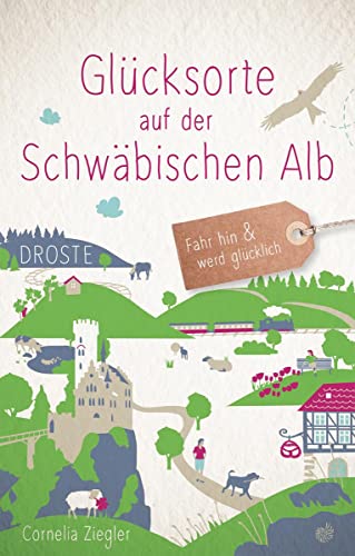 Glücksorte auf der Schwäbischen Alb: Fahr hin & werd glücklich (Neuauflage)