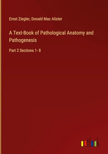 A Text-Book of Pathological Anatomy and Pathogenesis: Part 2 Sections 1- 8 von Outlook Verlag