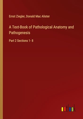 A Text-Book of Pathological Anatomy and Pathogenesis: Part 2 Sections 1- 8 von Outlook Verlag