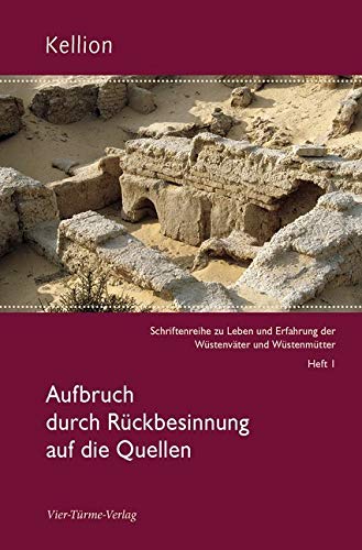 Aufbruch durch Rückbesinnung auf die Quellen. Kellion Bd. 1: Schriftenreihe zu Leben und Erfahrung der Wüstenväter und Wüstenmütter) (Kellion: ... Erfahrung der Wüstenväter und Wüstenmütter)