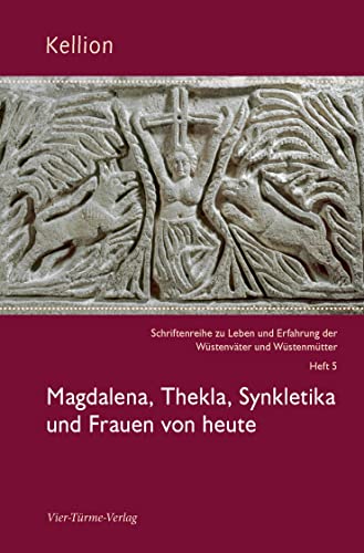 Magdalena, Thekla, Synkletika und Frauen von heute (Kellion: Schriftenreihe zu Leben und Erfahrung der Wüstenväter und Wüstenmütter)