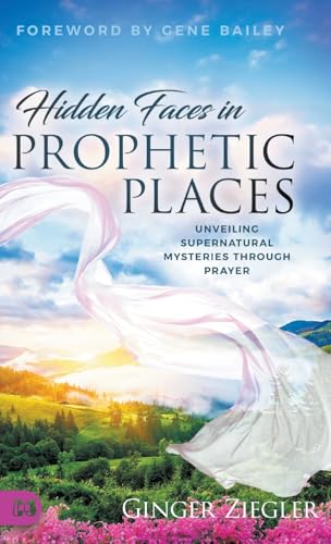 Hidden Faces in Prophetic Places: Unveiling Supernatural Mysteries Through Prayer von Harrison House Publishers
