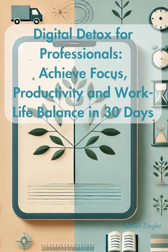 Digital Detox for Professionals: Achieve Focus, Productivity and Work-Life Balance in 30 Days: "How to Overcome Digital Distractions and Regain Control of Your Time" von Independently published
