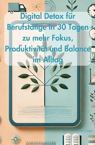 Digital Detox für Berufstätige In 30 Tagen zu mehr Fokus, Produktivität und Balance im Alltag: „Wie Sie digitale Ablenkungen überwinden und wieder Kontrolle über Ihre Zeit gewinnen“ von epubli