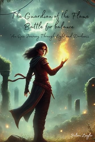 The Guardian of the Flame: Battle for balance: "An Epic Journey Through Light and Darkness" von Independently published