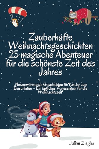Zauberhafte Weihnachtsgeschichten 25 magische Abenteuer für die schönste Zeit des Jahres: „Herzerwärmende Geschichten für Kinder zum Einschlafen – Ein tägliches Vorleseritual für die Weihnachtszeit“ von Independently published