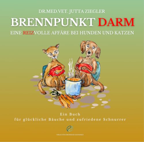 Brennpunkt Darm - EINE REIZVOLLE AFFÄRE BEI HUNDEN UND KATZEN: Ein Buch für glückliche Bäuche und zufriedene Schnurrer von VfcG - Verlag für chronische Gesundheit e.U.