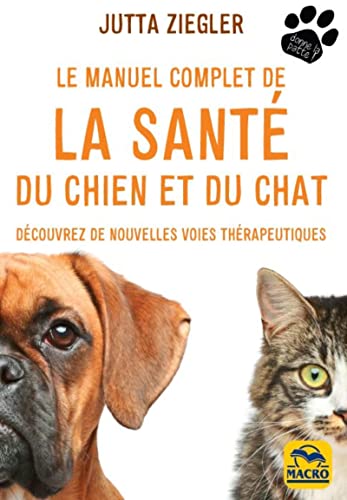 Le manuel complet de la santé du chien et du chat: Découvrez de nouvelles voies thérapeutiques Le manuel complet de la santé du chien et du chat: Découvrez de nouvelles voies thérapeutiques