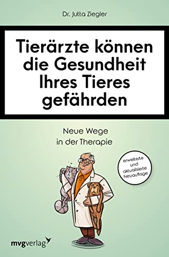 Tierärzte können die Gesundheit Ihres Tieres gefährden: Neue Wege in der Therapie von mvg Verlag