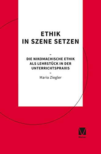 Ethik in Szene setzen: Die Nikomachische Ethik als Lehrstück in der Unterrichtspraxis von Meiner Felix Verlag GmbH