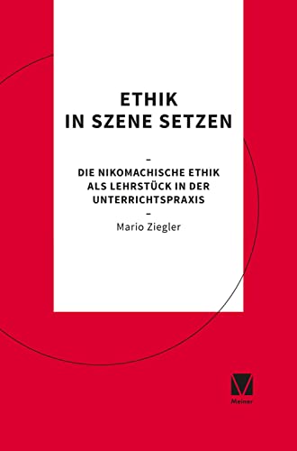 Ethik in Szene setzen: Die Nikomachische Ethik als Lehrstück in der Unterrichtspraxis