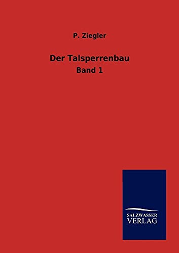 Der Talsperrenbau: Band 1: Erster Band von Salzwasser-Verlag GmbH