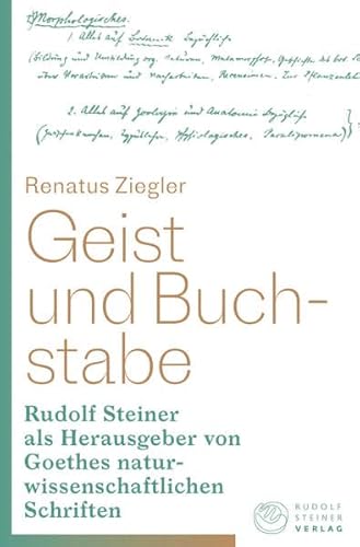 Geist und Buchstabe: Rudolf Steiner als Herausgeber von Goethes naturwissenschaftlichen Schriften