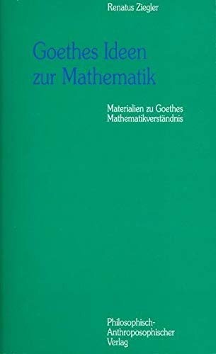 Goethes Ideen zur Mathematik: Materialien zu Goethes Mathematik-Verständnis