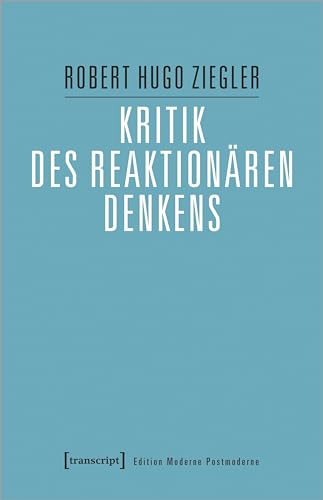 Kritik des reaktionären Denkens (Edition Moderne Postmoderne) von transcript