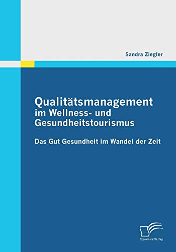Qualitätsmanagement im Wellness- und Gesundheitstourismus: Das Gut Gesundheit im Wandel der Zeit von Diplomica Verlag