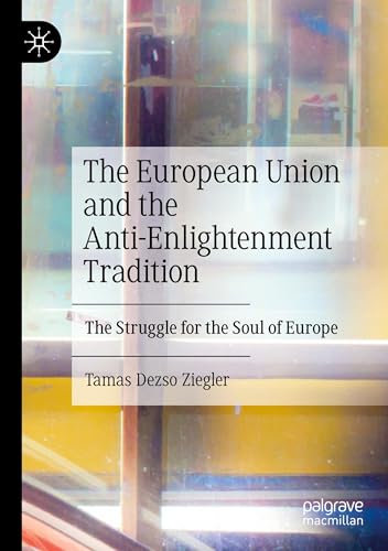 The European Union and the Anti-Enlightenment Tradition: The Struggle for the Soul of Europe von Palgrave Macmillan