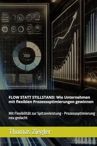 Flow statt Stillstand: Wie Unternehmen mit flexiblen Prozessoptimierungen gewinnen: Mit Flexibilität zur Spitzenleistung - Prozessoptimierung neu gedacht von Independently published