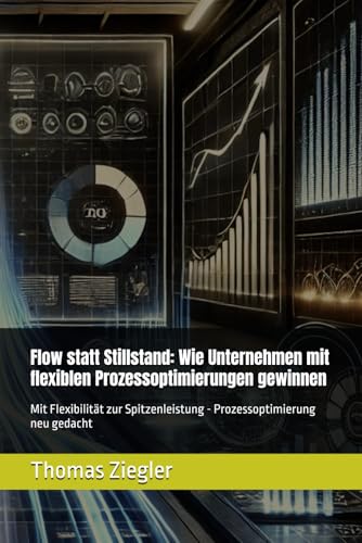 Flow statt Stillstand: Wie Unternehmen mit flexiblen Prozessoptimierungen gewinnen: Mit Flexibilität zur Spitzenleistung - Prozessoptimierung neu gedacht von Independently published