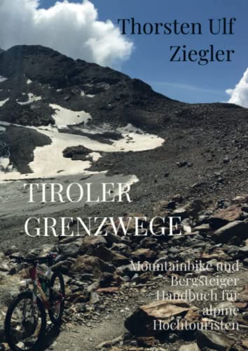 Tiroler Grenzwege: Mountainbike und Bergsteiger Handbuch für alpine Hochtouristen Tiroler Grenzwege: Mountainbike und Bergsteiger Handbuch für alpine Hochtouristen