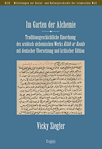 Im Garten der Alchemie: Traditionsgeschichtliche Einordnung des arabisch-alchemischen Werks Kitāb ar-Rauḍa mit deutscher Übersetzung und kritischer ... Kulturgeschichte der islamischen Welt (MISK)) von Ergon