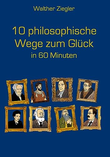10 philosophische Wege zum Glück in 60 Minuten 10 philosophische Wege zum Glück in 60 Minuten von Book on Demand