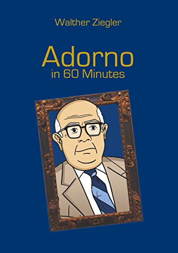 Adorno in 60 Minutes: Great Thinkers in 60 Minutes Adorno in 60 Minutes: Great Thinkers in 60 Minutes von Books on Demand