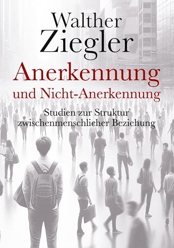 Anerkennung und Nicht-Anerkennung: Studien zur Struktur zwischenmenschlicher Beziehung Anerkennung und Nicht-Anerkennung: Studien zur Struktur zwischenmenschlicher Beziehung