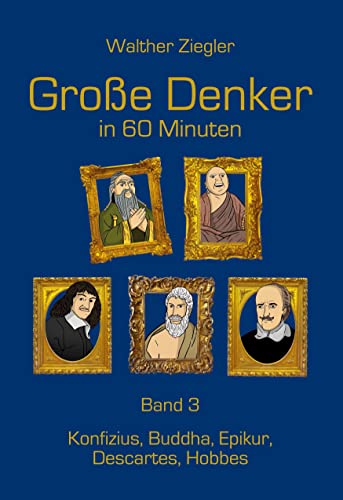 Große Denker in 60 Minuten - Band 3: Konfuzius, Buddha, Epikur, Descartes, Hobbes von Books on Demand GmbH