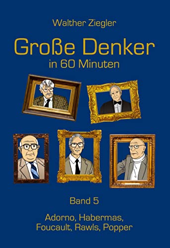 Große Denker in 60 Minuten - Band 5: Adorno, Habermas, Foucault, Rawls, Popper von Books on Demand GmbH