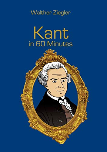 Kant in 60 Minutes: Great Thinkers in 60 Minutes Kant in 60 Minutes: Great Thinkers in 60 Minutes