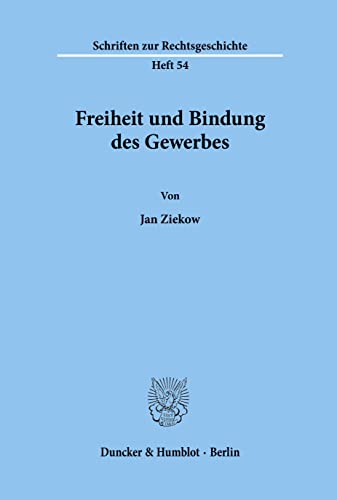 Freiheit und Bindung des Gewerbes.: Dissertationsschrift (Schriften zur Rechtsgeschichte, Band 54)