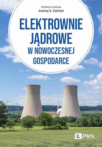 Elektrownie jądrowe w nowoczesnej gospodarce: Technologie, ekonomika, bezpieczeństwo von Wydawnictwo Naukowe PWN