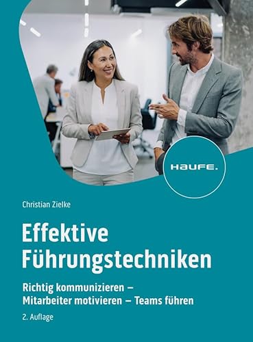 Effektive Führungstechniken: Richtig kommunizieren - Mitarbeiter motivieren - Teams führen (Haufe Fachbuch) von Haufe Lexware GmbH