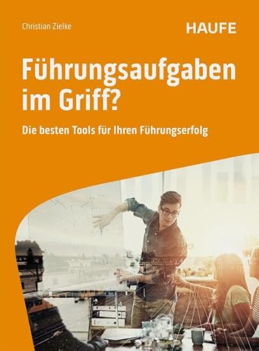 Führungsaufgaben im Griff: Die besten Tools für Ihren Führungserfolg (Haufe Fachbuch) von Haufe