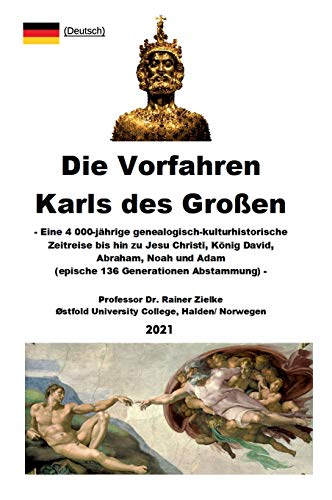 Die Vorfahren Karls des Großen: Eine 4 000-jährige genealogisch-kulturhistorische Zeitreise bis hin zu Jesu Christi, König David, Abraham, Noah und ... 136 Generationen Abstammung) (Charlemagne) von tredition