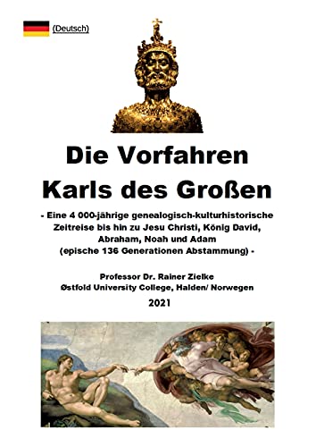 Die Vorfahren Karls des Großen: Eine 4 000-jährige genealogisch-kulturhistorische Zeitreise bis hin zu Jesu Christi, König David, Abraham, Noah und ... 136 Generationen Abstammung) (Charlemagne) von tredition
