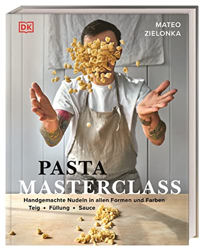 Pasta Masterclass: Das Pasta-Kochbuch von „The Pasta Man“ Mateo Zielonka mit Anleitungen für 30 Nudelsorten und 40 leckeren Rezepten. von Dorling Kindersley Verlag