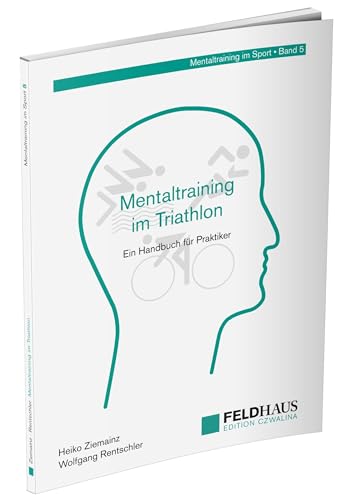 Mentaltraining im Triathlon: Ein Handbuch für Praktiker (Mentaltraining im Sport)