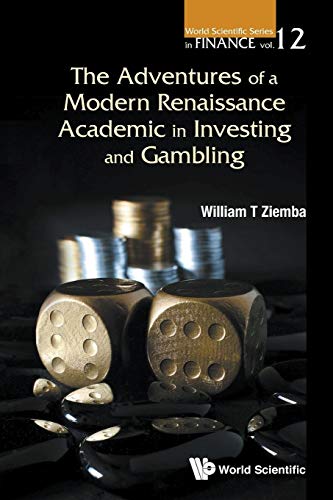 Adventures Of A Modern Renaissance Academic In Investing And Gambling, The: William T Ziemba (UBC) (World Scientific Series in Finance, Band 12)