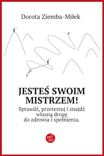 Jesteś Swoim Mistrzem!: Sprawdź, przetestuj i znajdź własną drogę do zdrowia i spełnienia. von Ridero