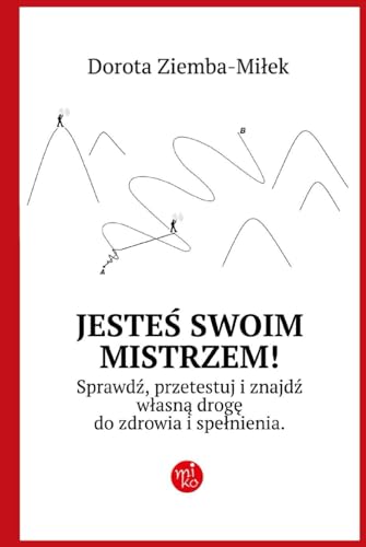 Jesteś Swoim Mistrzem!: Sprawdź, przetestuj i znajdź własną drogę do zdrowia i spełnienia.
